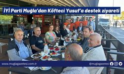 İYİ Parti Muğla’dan Köfteci Yusuf’a destek ziyareti