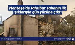 Menteşe'de tahribat sabahın ilk ışıklarıyla gün yüzüne çıktı