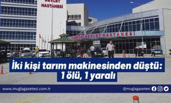 İki kişi tarım makinesinden düştü: 1 ölü, 1 yaralı