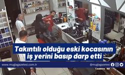 Takıntılı olduğu eski kocasının iş yerini basıp darp etti