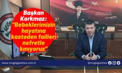 Başkan Korkmaz: “Bebeklerimizin hayatına kasteden failleri nefretle kınıyoruz”