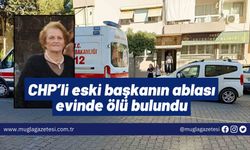 CHP’li eski başkanın ablası evinde ölü bulundu