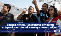 Başkan Köksal, “Ekiplerimiz söndürme çalışmalarına destek vermeye devam ediyor”