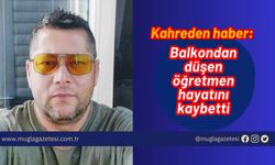 Kahreden haber: Balkondan düşen öğretmen hayatını kaybetti