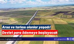 Arsa ve tarlası olanlar yaşadı! Devlet para ödemeye başlayacak