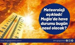 Meteoroloji açıkladı! Muğla’da hava durumu bugün nasıl olacak?