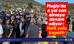 Muğla'da o yol can almaya devam ediyor: Halk yolu kapattı