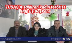 TUSAŞ'A saldıran kadın terörist Hdp Eş Başkanı