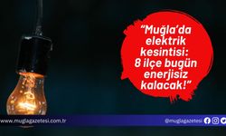 Muğla’da elektrik kesintisi:  8 ilçe bugün enerjisiz kalacak!