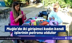 Muğla'da iki girişimci kadın kendi işlerinin patronu oldular