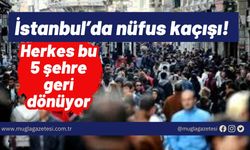 İstanbul’da nüfus kaçışı! Herkes bu 5 şehre geri dönüyor