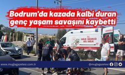 Bodrum'da kazada kalbi duran genç yaşam savaşını kaybetti