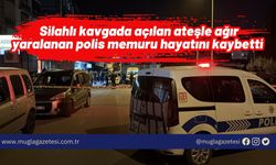 Silahlı kavgada açılan ateşle ağır yaralanan polis memuru hayatını kaybetti