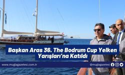 Başkan Aras 36. The Bodrum Cup Yelken Yarışları’na Katıldı