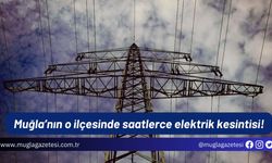 Muğla’nın o ilçesinde saatlerce elektrik kesintisi!