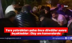 Yere yatırdıkları şahsı önce dövdüler sonra bıçakladılar: Olay anı kameralarda