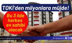 TOKİ’den milyonlara müjde! Bu 3 ilde herkes ev sahibi olacak