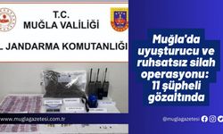 Muğla'da uyuşturucu ve ruhsatsız silah operasyonu: 11 şüpheli gözaltında