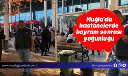 Muğla'da hastanelerde bayram sonrası yoğunluğu