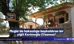 Muğla’da haksızlığa başkaldıran bir yiğit Kerimoğlu Efsanesi!