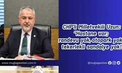 CHP’li Uzun: “Hastane var; randevu yok, otopark yok, tekerlekli sandalye yok!"