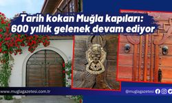 Tarih kokan Muğla kapıları: 600 yıllık gelenek devam ediyor