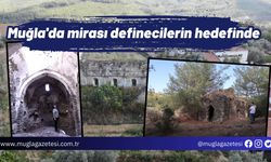 Muğla'da mirası definecilerin hedefinde