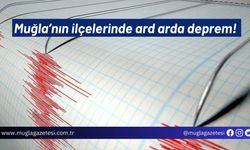 Muğla’nın ilçelerinde ard arda deprem!