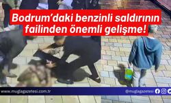 Bodrum’daki benzinli saldırının failinden önemli gelişme!