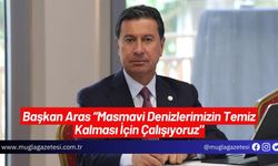 Başkan Aras “Masmavi Denizlerimizin Temiz Kalması İçin Çalışıyoruz"