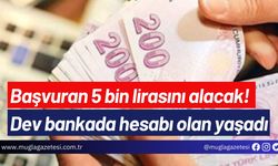 Başvuran 5 bin lirasını alacak! Dev bankada hesabı olan yaşadı