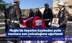 Muğla'da hayatını kaybeden polis memuru son yolculuğuna uğurlandı