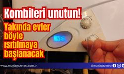 Kombileri unutun! Yakında evler böyle ısıtılmaya başlanacak