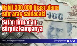 Nakit 500.000 lirası olana sıfır araç satılacak! Batan firmadan sürpriz kampanya