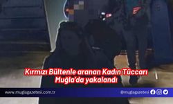 Kırmızı Bültenle aranan Kadın Tüccarı Muğla'da yakalandı