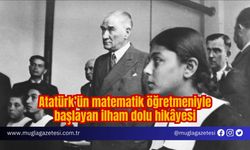 Atatürk’ün matematik öğretmeniyle başlayan ilham dolu hikâyesi