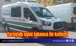 Tartıştığı eşini tabanca ile katletti