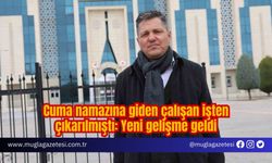 Cuma namazına giden çalışan işten çıkarılmıştı: Yeni gelişme geldi