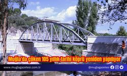 Muğla'da çöken 105 yıllık tarihi köprü yeniden yapılıyor