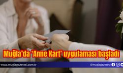 Muğla’da ‘Anne Kart’ uygulaması başladı