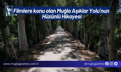 Filmlere konu olan Muğla Aşıklar Yolu’nun Hüzünlü Hikayesi