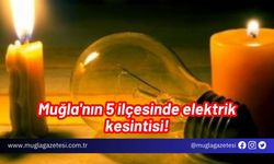 Muğla'nın 5 ilçesinde elektrik kesintisi!