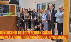 BÜYÜKŞEHİR BELEDİYESİ'NDEN SAĞLIK HİZMETLERİNDE HOLLANDA MODELİ UYGULAMASI