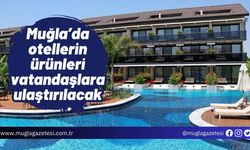 Muğla’da otellerin ürünleri vatandaşlara ulaştırılacak