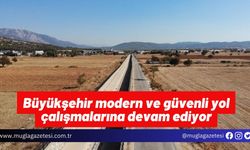 Büyükşehir modern ve güvenli yol çalışmalarına devam ediyor