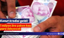 Konut kredisi geldi! 1 milyon lira çeken kaç para ödeyecek