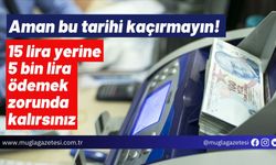 Aman bu tarihi kaçırmayın! 15 lira yerine 5 bin lira ödemek zorunda kalırsınız