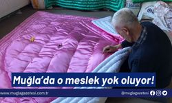 Muğla’da o meslek yok oluyor!