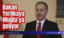 Bakan Yerlikaya Muğla’ya geliyor