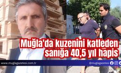 Muğla'da kuzenini katleden sanığa 40,5 yıl hapis